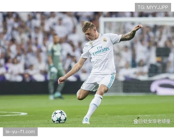 克罗斯稳健发挥助皇马持续提升夺冠竞争力